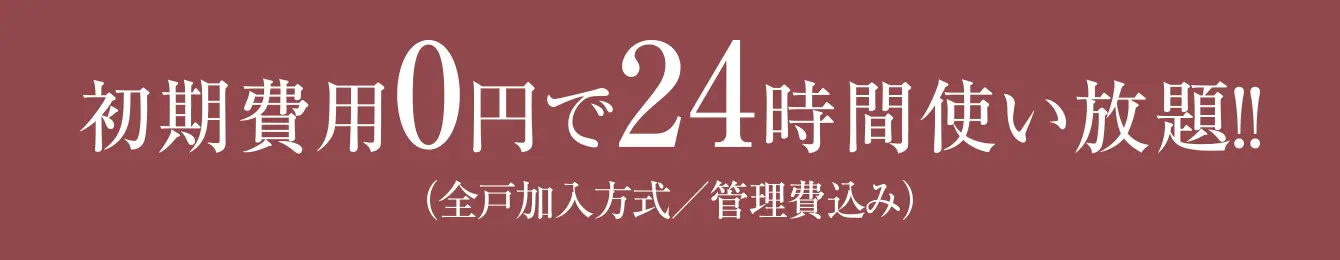初期費用0円で24時間使い放題!!(全戸加入方式/管理費込み)